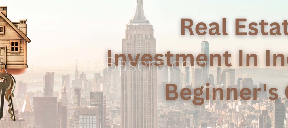 Real Estate Investment In India-2025 Beginner's Guide